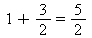 `+`(1, `/`(3, 2)) = `/`(5, 2)