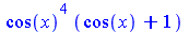 `*`(`^`(cos(x), 4), `*`(`+`(cos(x), 1)))