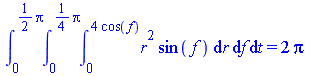 Int(Int(Int(`*`(`^`(r, 2), `*`(sin(f))), r = 0 .. `+`(`*`(4, `*`(cos(f))))), f = 0 .. `+`(`*`(`/`(1, 4), `*`(Pi)))), t = 0 .. `+`(`*`(`/`(1, 2), `*`(Pi)))) = `+`(`*`(2, `*`(Pi)))