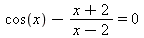 `+`(cos(x), `-`(`/`(`*`(`+`(x, 2)), `*`(`+`(x, `-`(2)))))) = 0