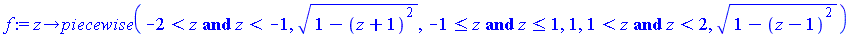 proc (z) options operator, arrow; piecewise(`and`(`<`(-2, z), `<`(z, -1)), sqrt(`+`(1, `-`(`*`(`^`(`+`(z, 1), 2))))), `and`(`<=`(-1, z), `<=`(z, 1)), 1, `and`(`<`(1, z), `<`(z, 2)), sqrt(`+`(1, `-`(`*...