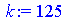 `assign`(k, 125)