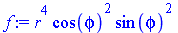 `assign`(f, `*`(`^`(r, 4), `*`(`^`(cos(phi), 2), `*`(`^`(sin(phi), 2)))))
