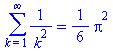 Sum(`/`(1, `*`(`^`(k, 2))), k = 1 .. infinity) = `+`(`*`(`/`(1, 6), `*`(`^`(Pi, 2))))