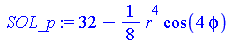 `assign`(SOL_p, `+`(32, `-`(`*`(`/`(1, 8), `*`(`^`(r, 4), `*`(cos(`+`(`*`(4, `*`(phi))))))))))