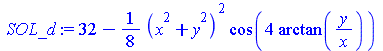 `assign`(SOL_d, `+`(32, `-`(`*`(`/`(1, 8), `*`(`^`(`+`(`*`(`^`(x, 2)), `*`(`^`(y, 2))), 2), `*`(cos(`+`(`*`(4, `*`(arctan(`/`(`*`(y), `*`(x)))))))))))))