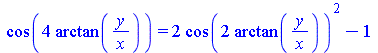 cos(`+`(`*`(4, `*`(arctan(`/`(`*`(y), `*`(x))))))) = `+`(`*`(2, `*`(`^`(cos(`+`(`*`(2, `*`(arctan(`/`(`*`(y), `*`(x))))))), 2))), `-`(1))