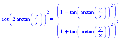 `*`(`^`(cos(`+`(`*`(2, `*`(arctan(`/`(`*`(y), `*`(x))))))), 2)) = `/`(`*`(`^`(`+`(1, `-`(`*`(`^`(tan(arctan(`/`(`*`(y), `*`(x)))), 2)))), 2)), `*`(`^`(`+`(1, `*`(`^`(tan(arctan(`/`(`*`(y), `*`(x)))), ...