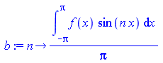 proc (n) options operator, arrow; `/`(`*`(int(`*`(f(x), `*`(sin(`*`(n, `*`(x))))), x = `+`(`-`(Pi)) .. Pi)), `*`(Pi)) end proc