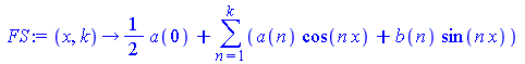 proc (x, k) options operator, arrow; `+`(`*`(`/`(1, 2), `*`(a(0))), sum(`+`(`*`(a(n), `*`(cos(`*`(n, `*`(x))))), `*`(b(n), `*`(sin(`*`(n, `*`(x)))))), n = 1 .. k)) end proc