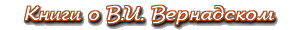 Что можно прочитать о В.И.Вернадском